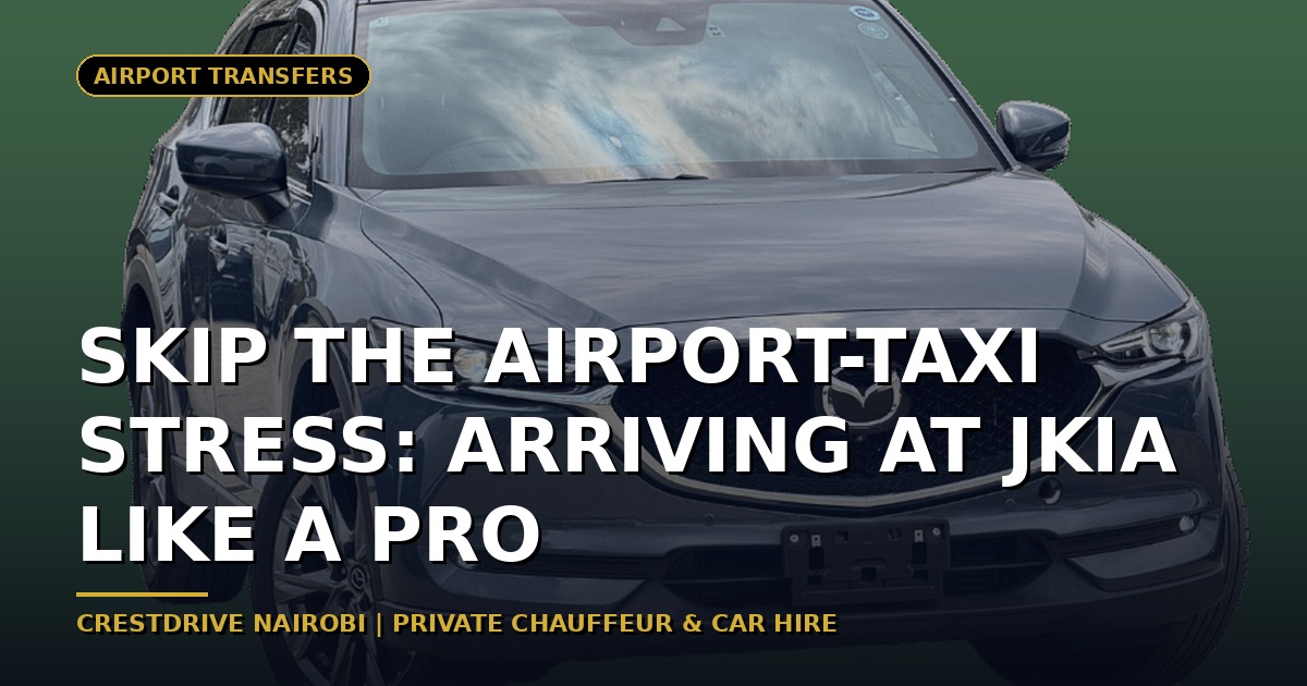 Skip the Airport-Taxi Stress: Arriving at JKIA Like a Pro