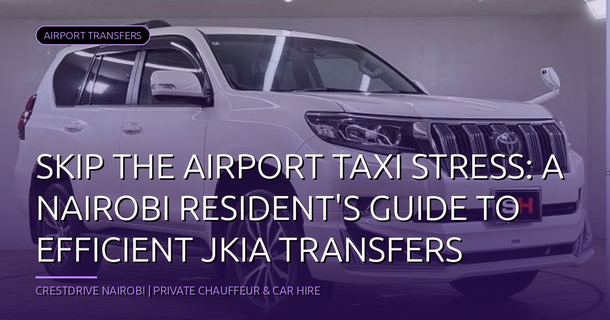 Skip the Airport Taxi Stress: A Nairobi Resident's Guide to Efficient JKIA Transfers