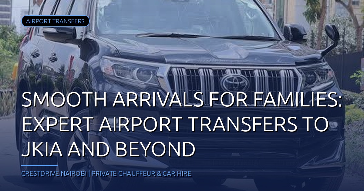 Smooth Arrivals for Families: Expert Airport Transfers to JKIA and Beyond