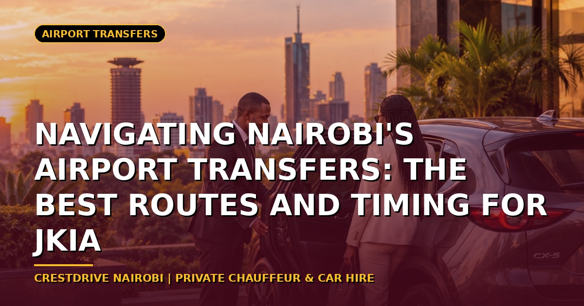 Navigating Nairobi's Airport Transfers: The Best Routes and Timing for JKIA