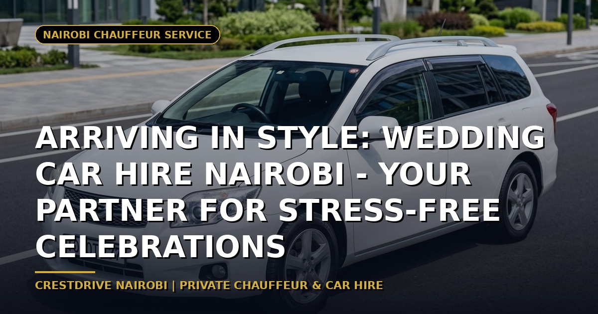 Arriving in Style: Wedding Car Hire Nairobi - Your Partner for Stress-Free Celebrations