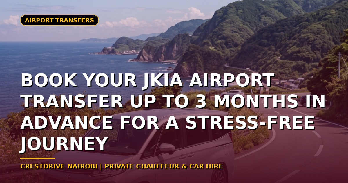 Book Your JKIA Airport Transfer Up to 3 Months in Advance for a Stress-Free Journey