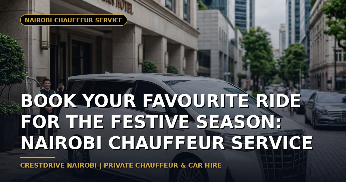 Book Your Favourite Ride for the Festive Season: Nairobi Chauffeur Service