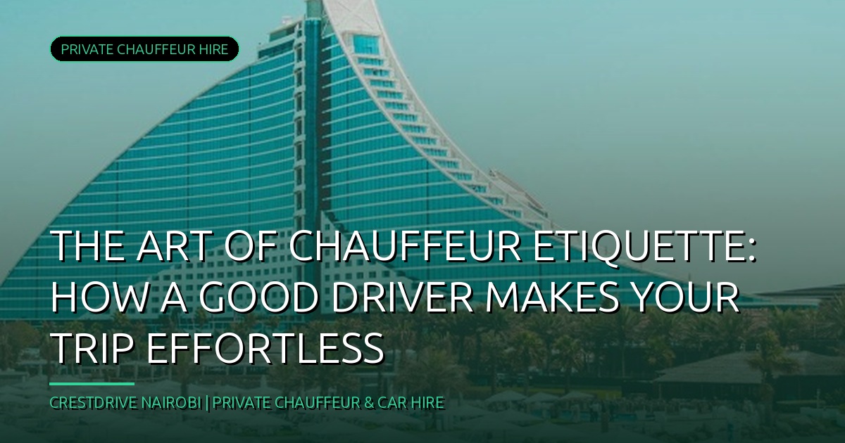 The Art of Chauffeur Etiquette: How a Good Driver Makes Your Trip Effortless