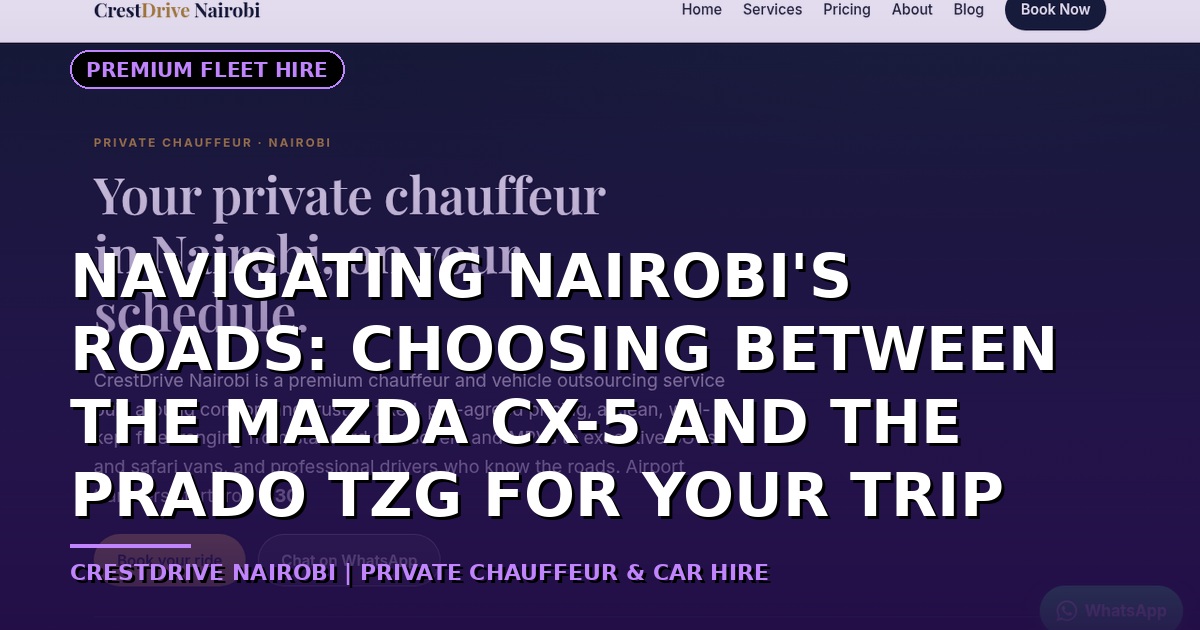 Navigating Nairobi's Roads: Choosing between the Mazda CX-5 and the Prado TZG for Your Trip