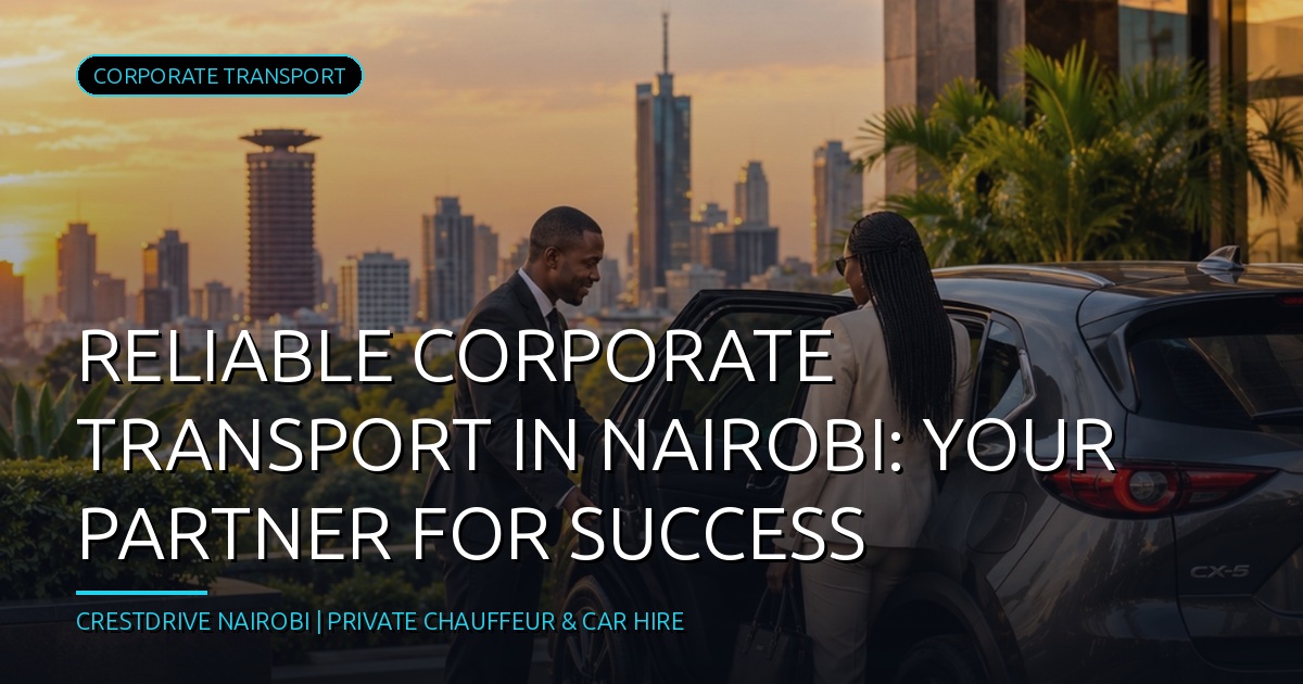 Corporate Transport Nairobi: Reliable Transport for Visiting Clients