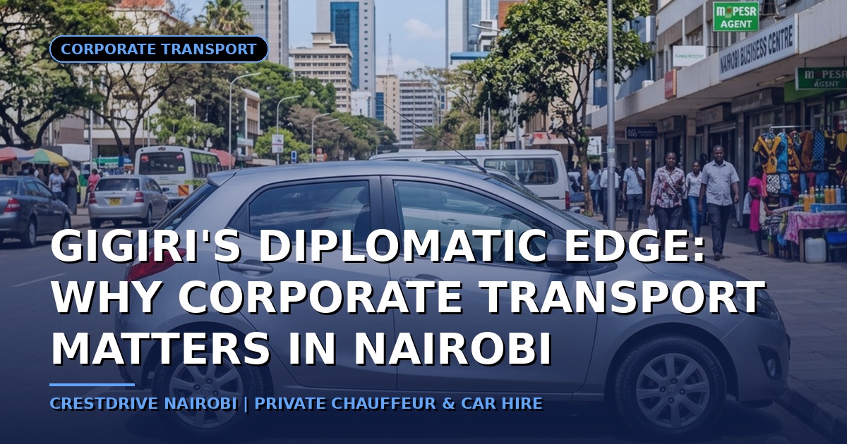 Gigiri's Diplomatic Edge: Why Corporate Transport Matters in Nairobi