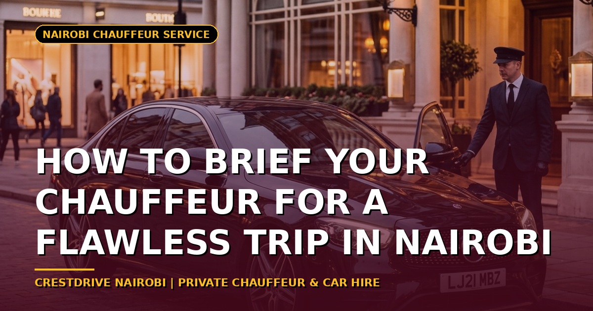 How to Brief Your Chauffeur for a Flawless Trip in Nairobi