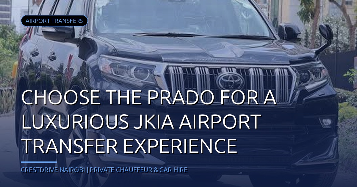 Choose the Prado for a Luxurious JKIA Airport Transfer Experience