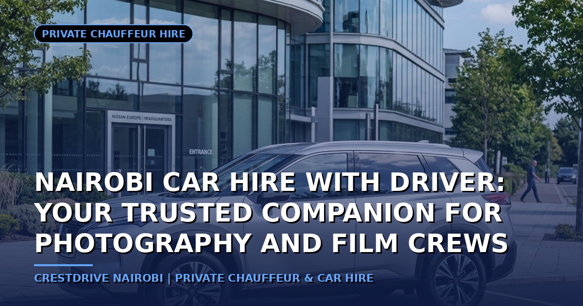 Nairobi Car Hire with Driver: Your Trusted Companion for Photography and Film Crews