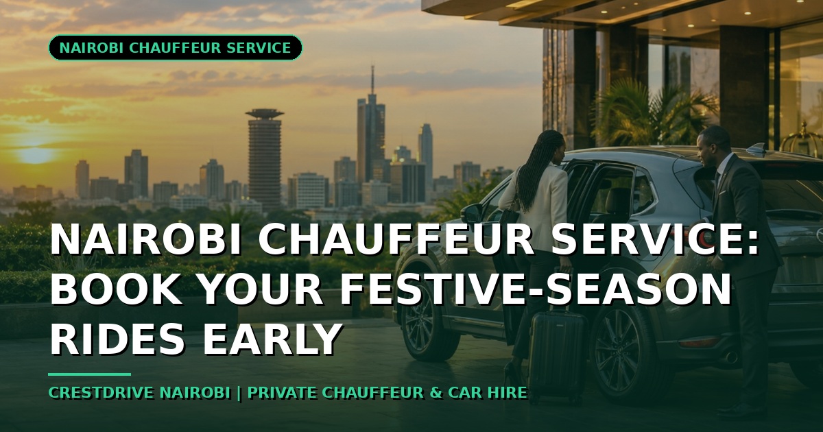 Nairobi Chauffeur Service: Book Your Festive-Season Rides Early