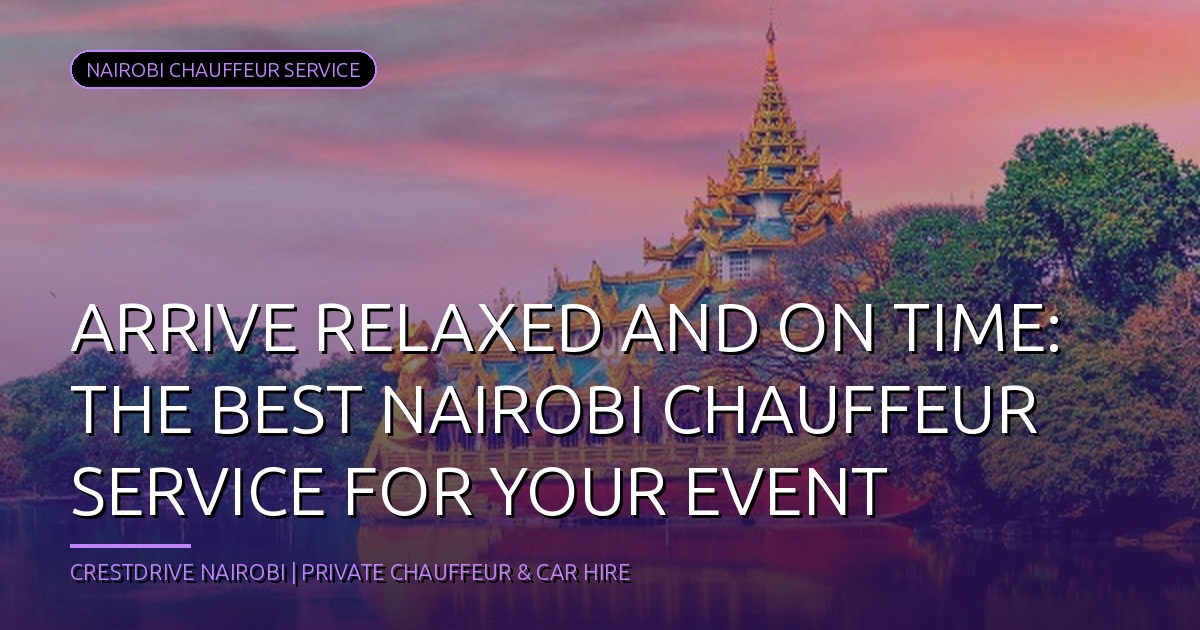 Arrive Relaxed and On Time: The Best Nairobi Chauffeur Service for Your Event