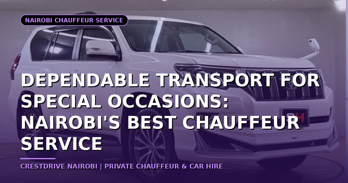Dependable Transport for Special Occasions: Nairobi's Best Chauffeur Service