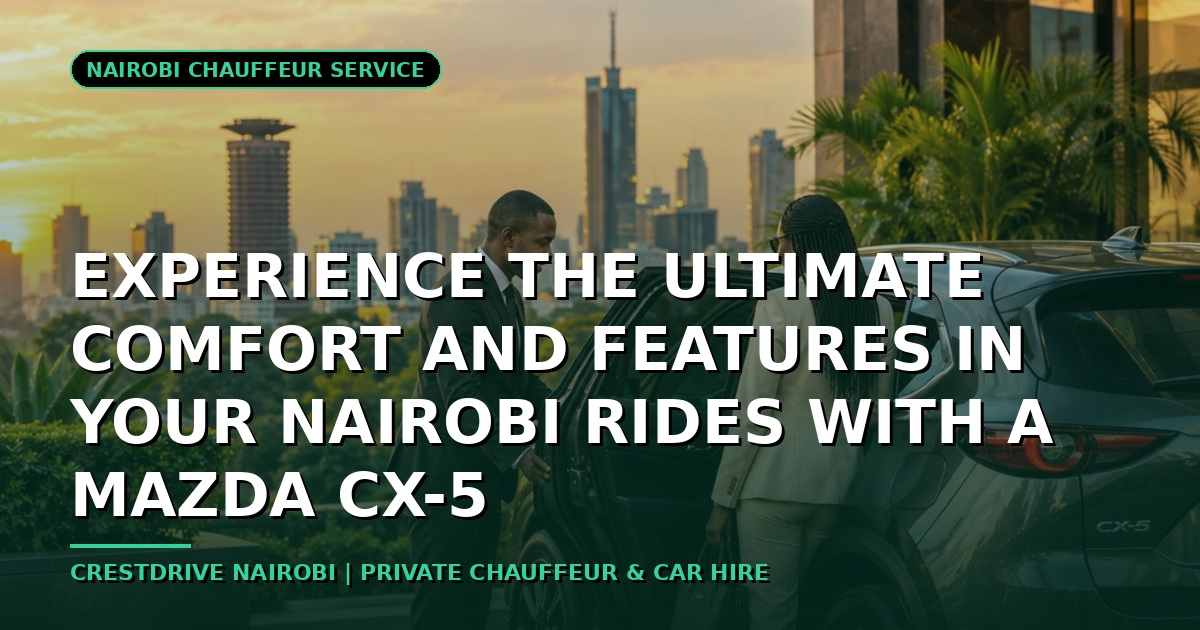 Experience the Ultimate Comfort and Features in Your Nairobi Rides with a Mazda CX-5
