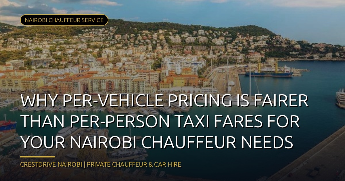 Why Per-Vehicle Pricing is Fairer than Per-Person Taxi Fares for Your Luxury Transportation in Nairobi
