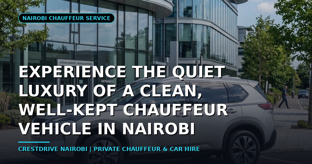 Experience the Quiet Luxury of a Clean, Well-Kept Chauffeur Vehicle in Nairobi