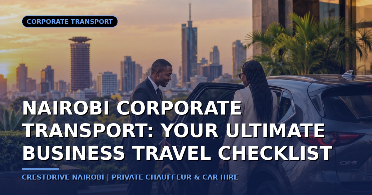 Nairobi Corporate Transport: Your Ultimate Business Travel Checklist