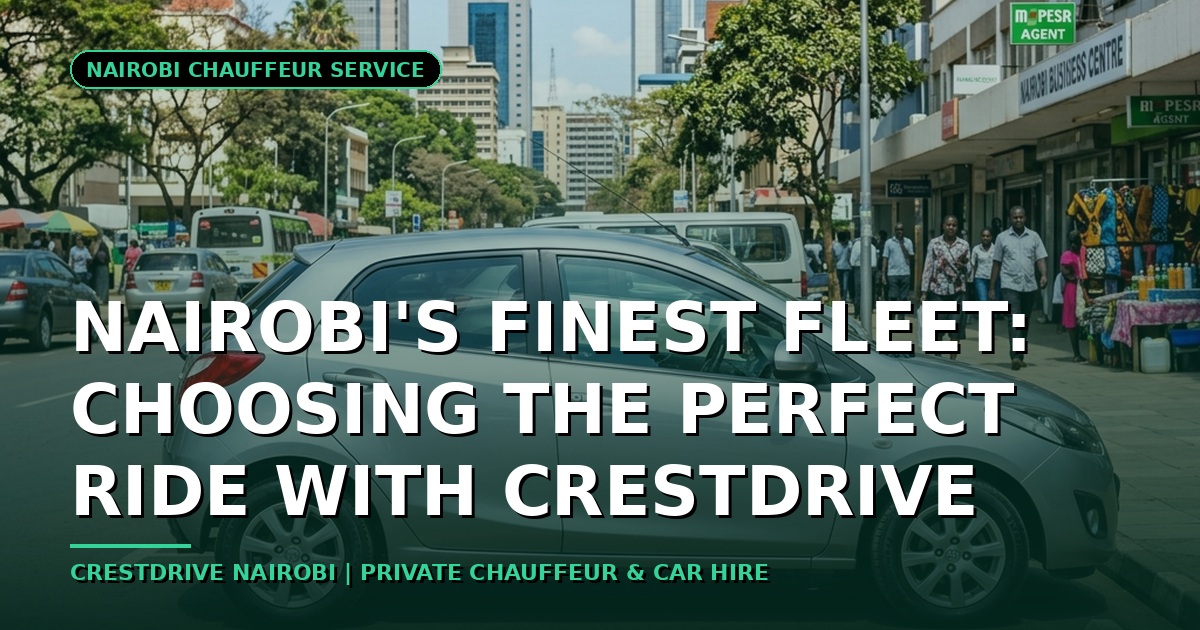 Nairobi's Finest Fleet: Choosing the Perfect Ride with CrestDrive