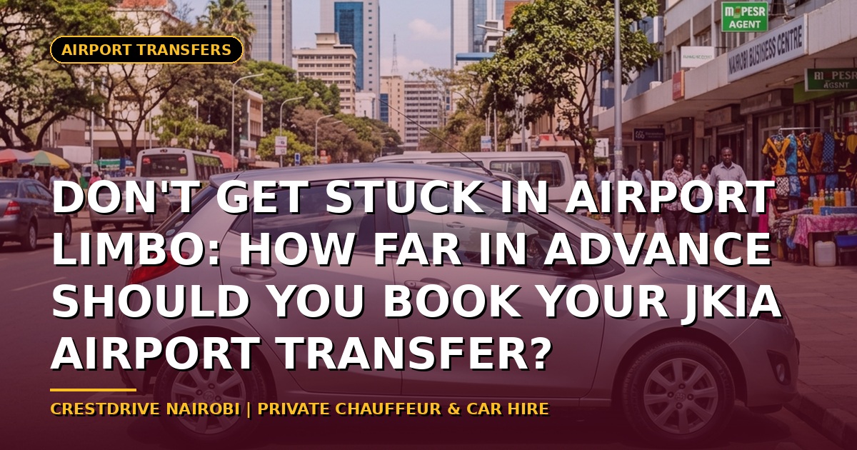 Don't Get Stuck in Airport Limbo: How Far in Advance Should You Book Your JKIA Airport Transfer?