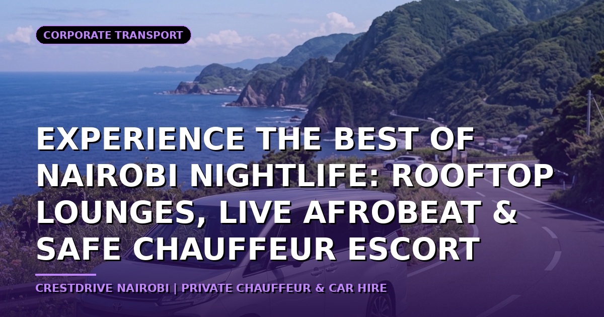 Experience the Best of Nairobi Nightlife: Rooftop Lounges, Live Afrobeat & Safe Chauffeur Escort