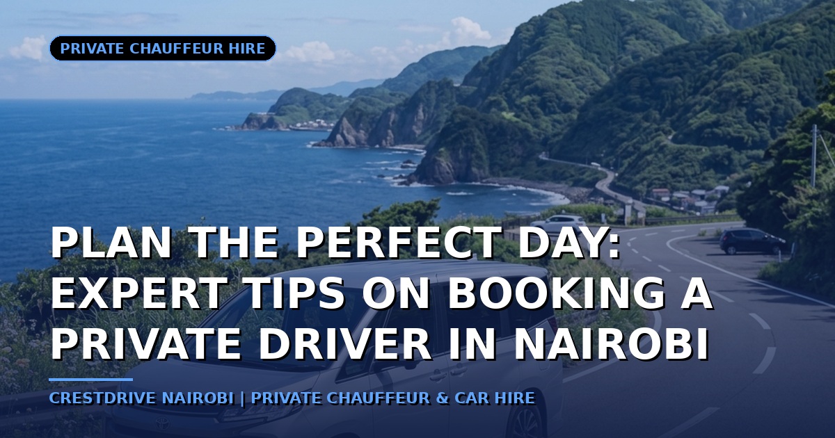 Plan the Perfect Day: Expert Tips on Booking a Private Driver in Nairobi
