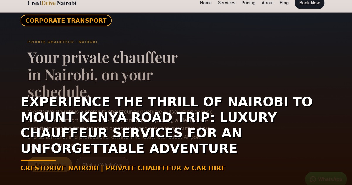 Experience the Thrill of Nairobi to Mount Kenya Road Trip: Luxury Chauffeur Services for an Unforgettable Adventure