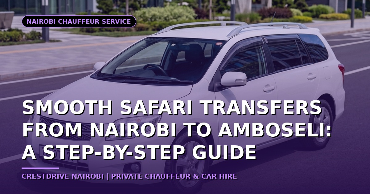 Smooth Safari Transfers from Nairobi to Amboseli: A Step-by-Step Guide