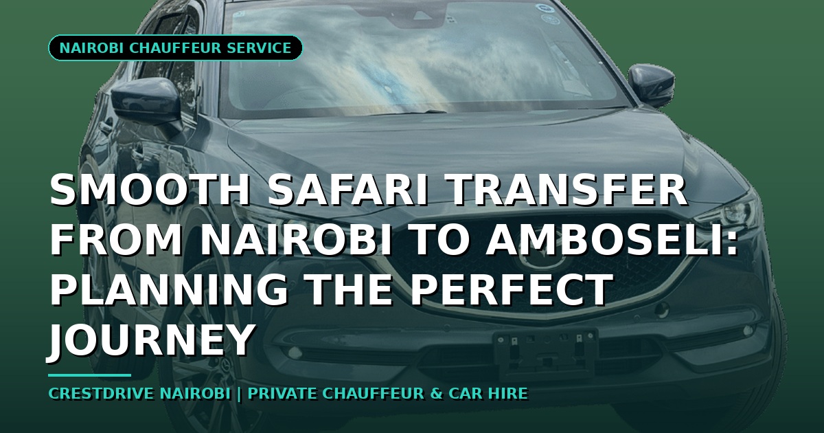 Smooth Safari Transfer from Nairobi to Amboseli: Planning the Perfect Journey