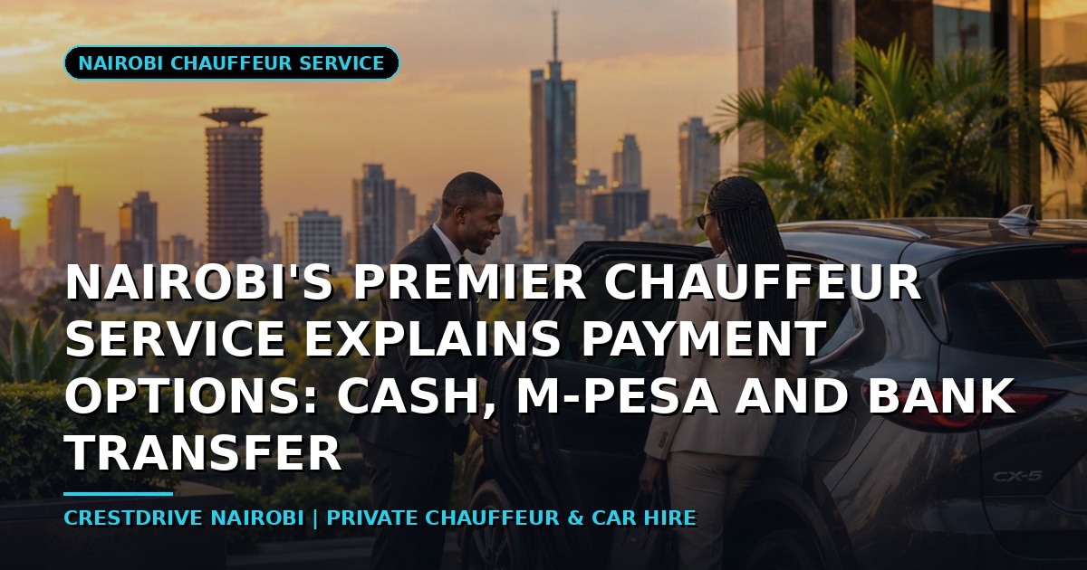 Nairobi's Premier Chauffeur Service Explains Payment Options: Cash, M-Pesa and Bank Transfer