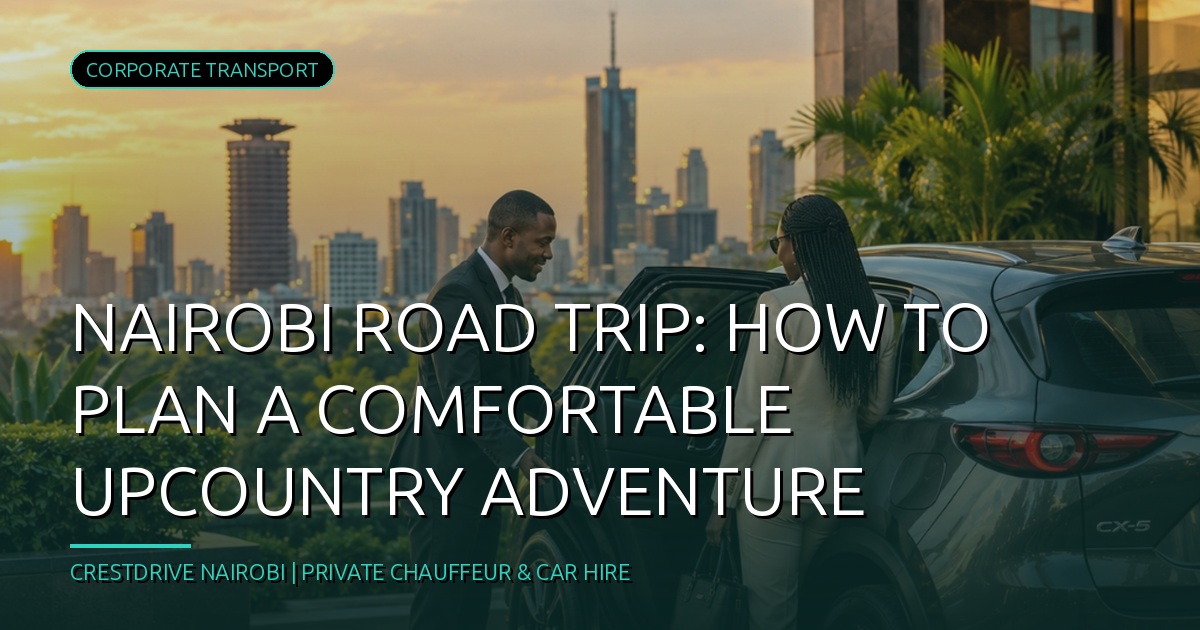 Nairobi Road Trip: How to Plan a Comfortable Upcountry Adventure