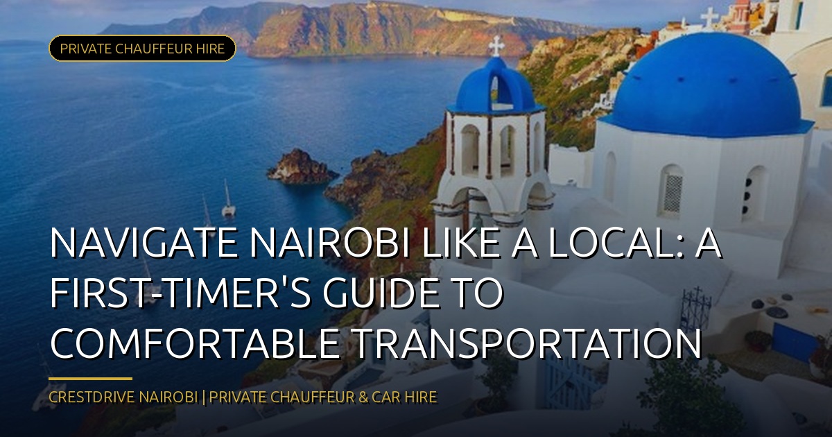 Navigate Nairobi Like a Local: A First-Timer's Guide to Comfortable Transportation