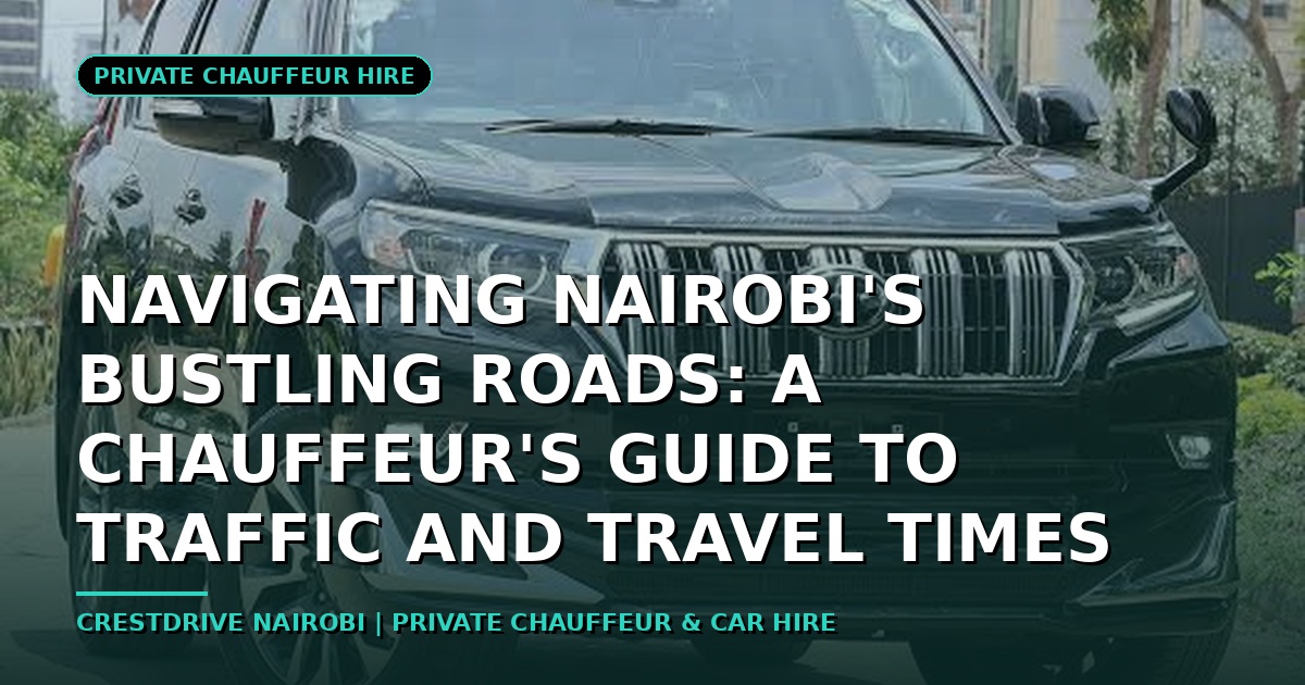 Navigating Nairobi's Bustling Roads: A Chauffeur's Guide to Traffic and Travel Times