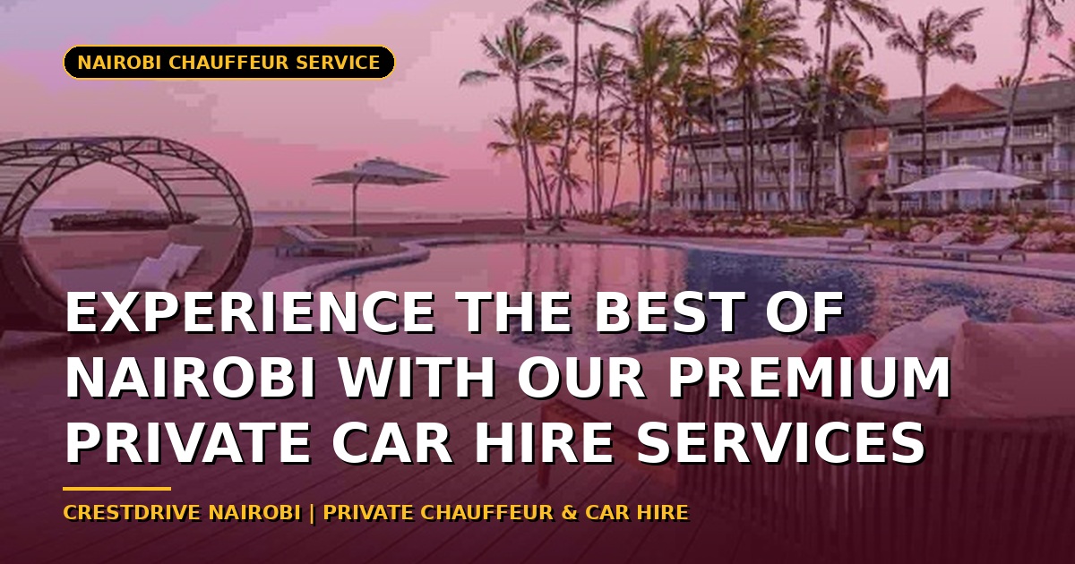 Experience the Best of Nairobi with Our Premium Private Car Hire Services