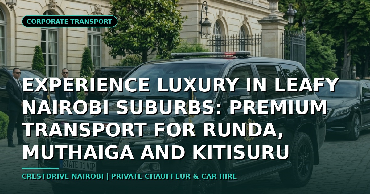 Experience Luxury in Leafy Nairobi Suburbs: Premium Transport for Runda, Muthaiga and Kitisuru