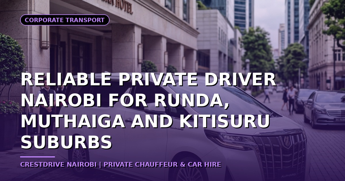 Reliable Private Driver Nairobi for Runda, Muthaiga and Kitisuru Suburbs
