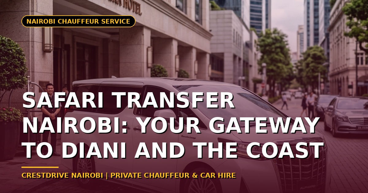 Safari Transfer Nairobi: Your Gateway to Diani and the Coast