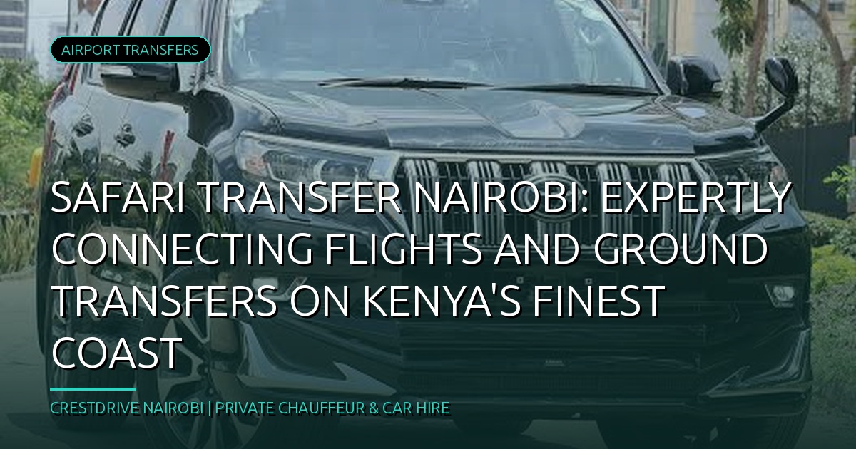 Safari Transfer Nairobi: Expertly Connecting Flights and Ground Transfers on Kenya's Finest Coast