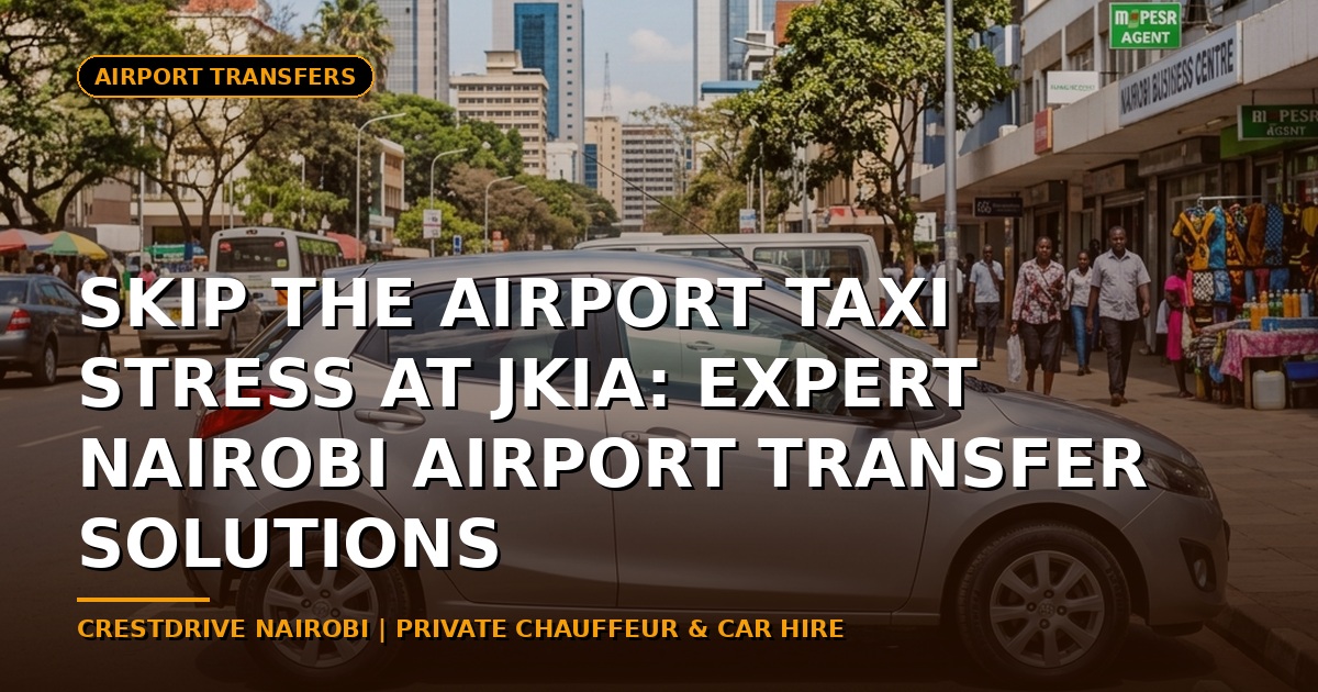 Skip the Airport Taxi Stress at JKIA: Expert Nairobi Airport Transfer Solutions