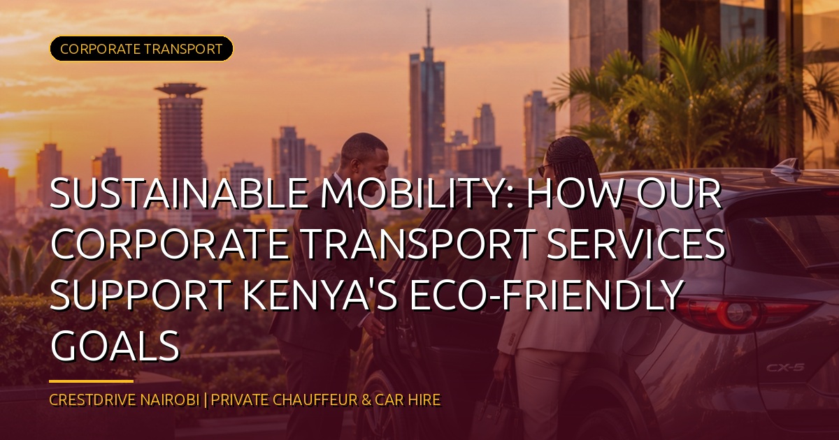 Sustainable Mobility: How Our Corporate Transport Services Support Kenya's Eco-Friendly Goals