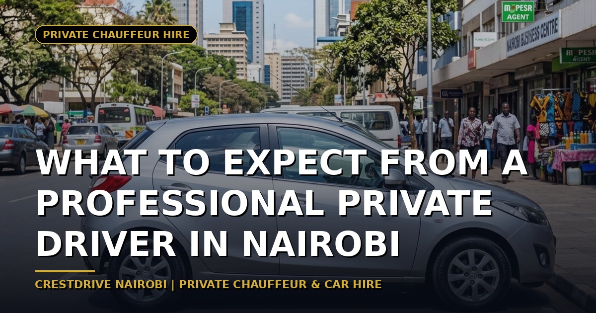 What to Expect from a Professional Private Driver in Nairobi