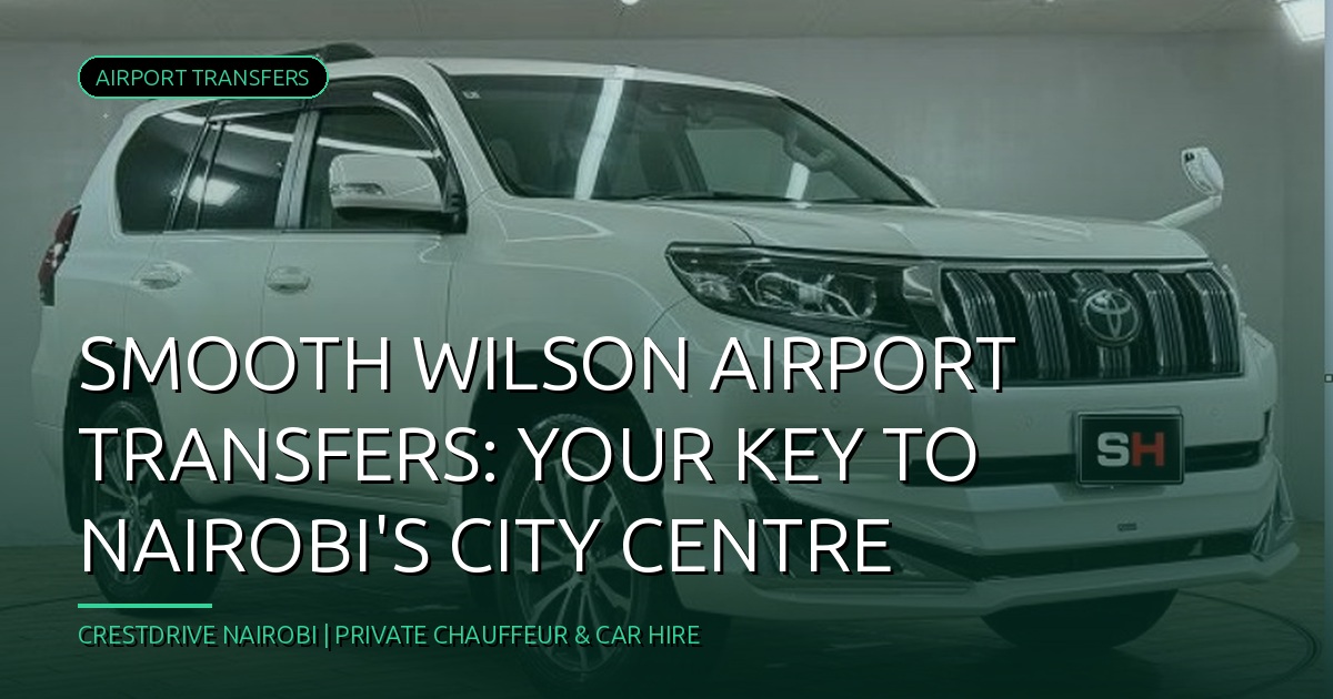 Smooth Wilson Airport Transfers: Your Key to Nairobi's City Centre