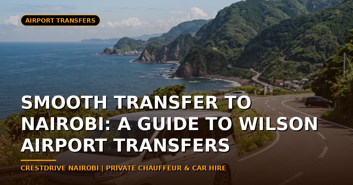 Smooth Transfer to Nairobi: A Guide to Wilson Airport Transfers